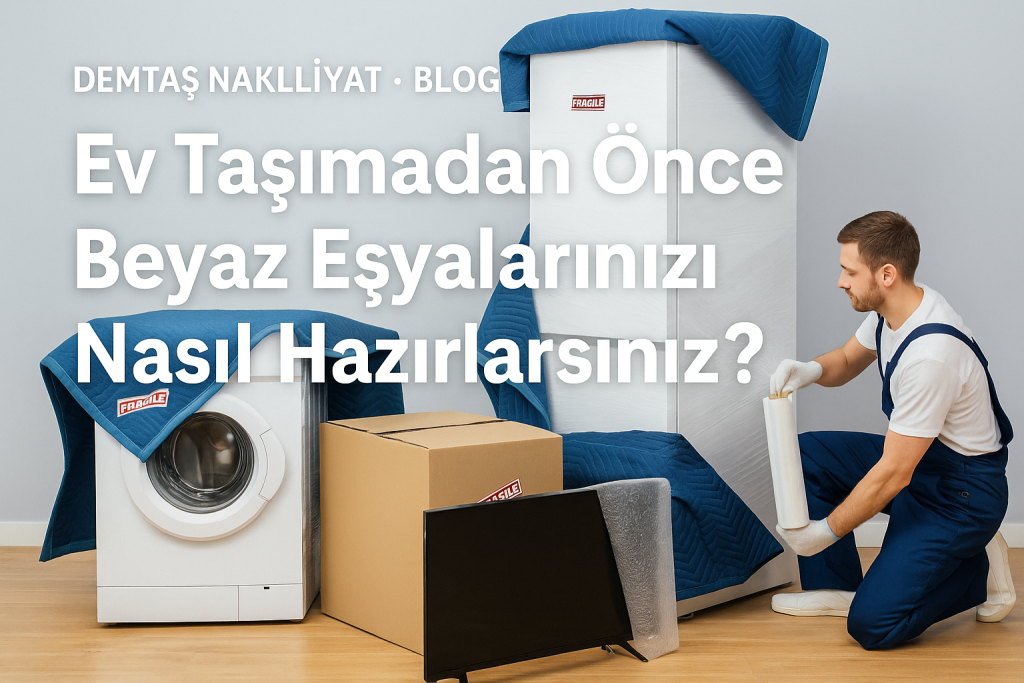 Ev Taşımadan Önce Beyaz Eşyalarınızı Nasıl Hazırlarsınız